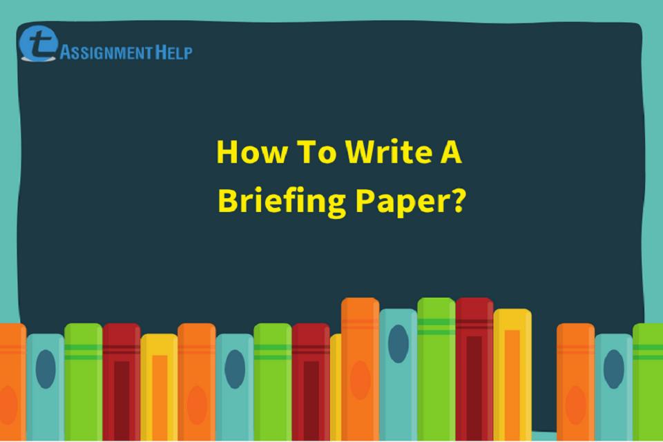 How To Write A Briefing Paper? Total Assignment Help