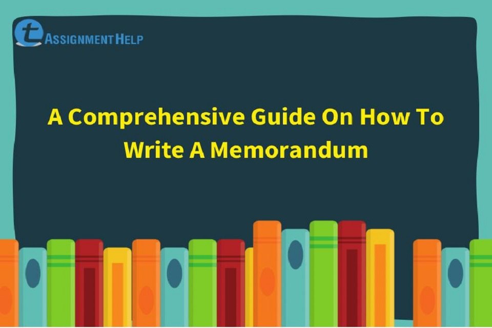 A Comprehensive Guide On How To Write A Memorandum Total Assignment Help