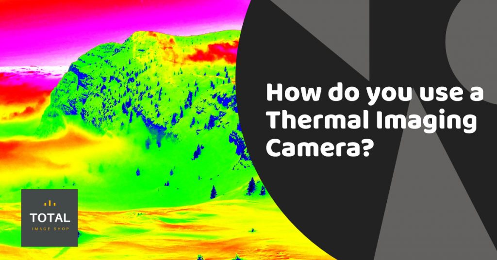 How do you use a Thermal Imaging Camera? Total Image Shop