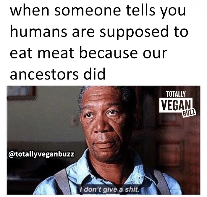 Humans Are Supposed To Eat Meat Because Our Ancestors Did Vegan Memes