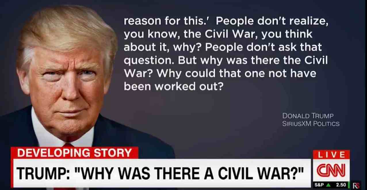 Donald Trump's Latest WTF Remarks 'Why Was There a Civil War