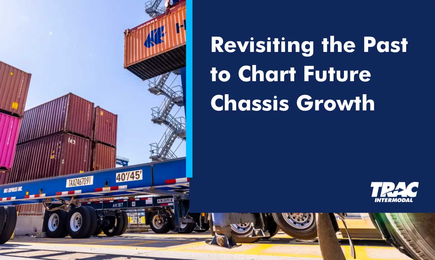 Revisiting the Past to Chart Future Chassis Growth TRAC Intermodal