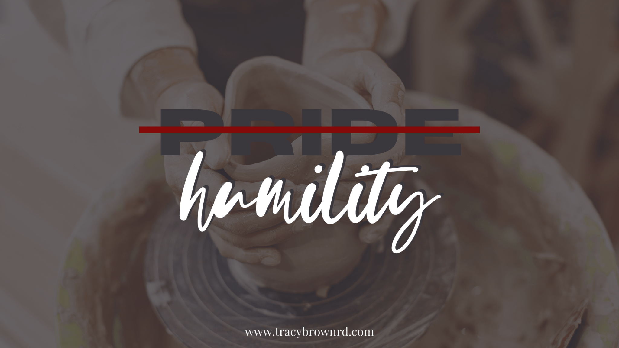 Pride vs. humility Tracy Brown, RD
