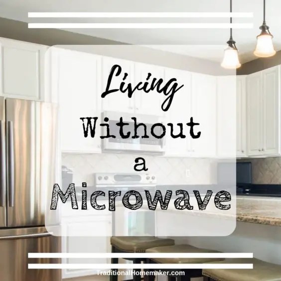 Living Without a Microwave Traditional Homemaker