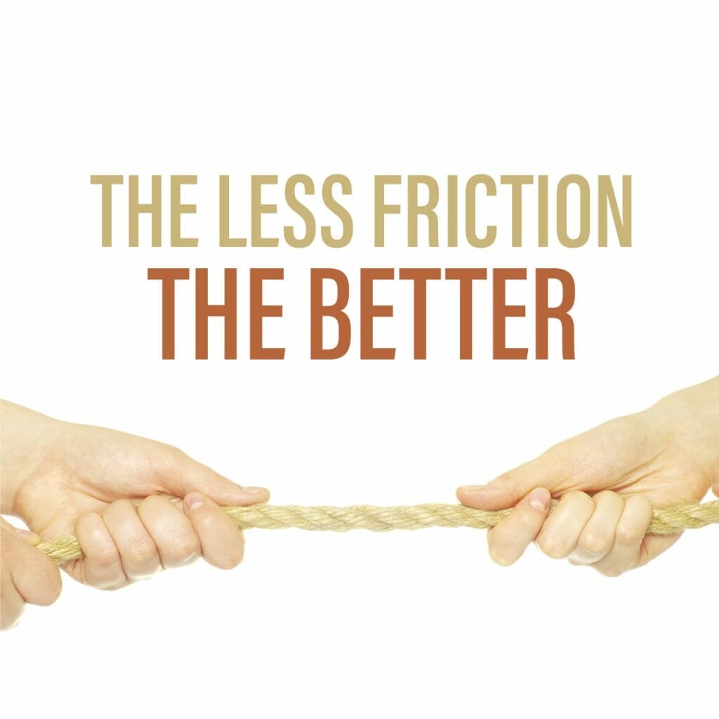 The Less Friction, the Better