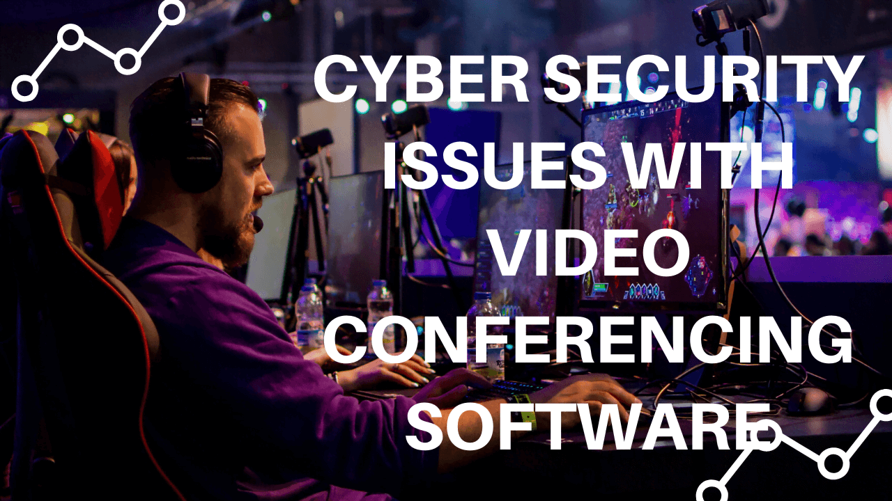 Cyber Security Issues with Video Conferencing Software