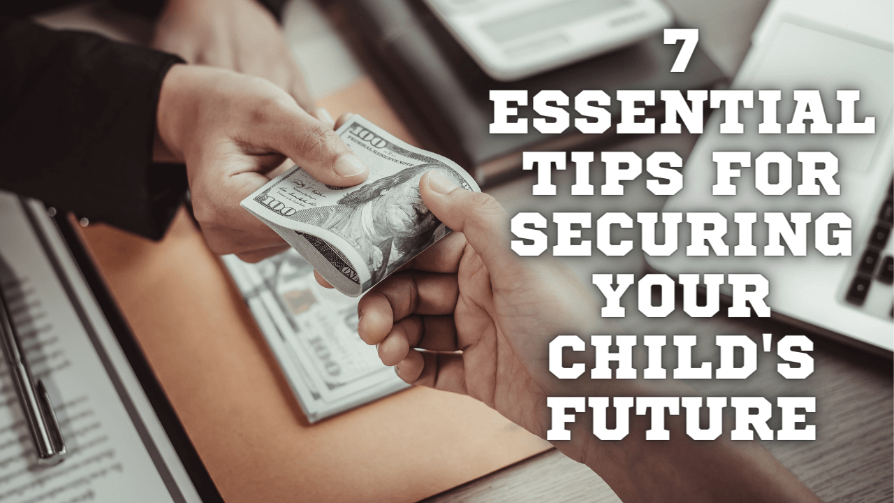 7 Essential Tips for Securing Your Child's Future