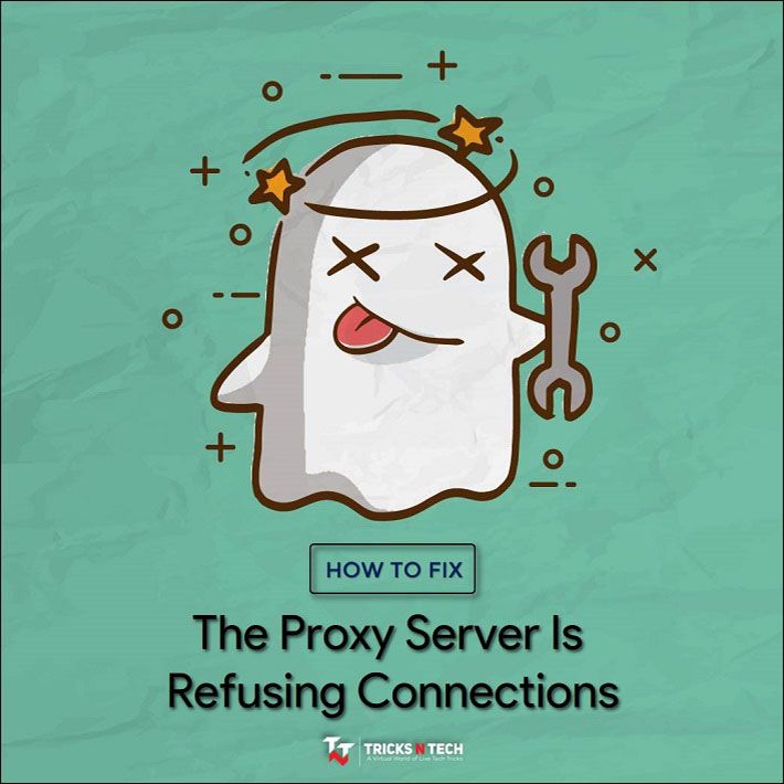 7 Ways to Fix The Proxy Server is Refusing Connections Error