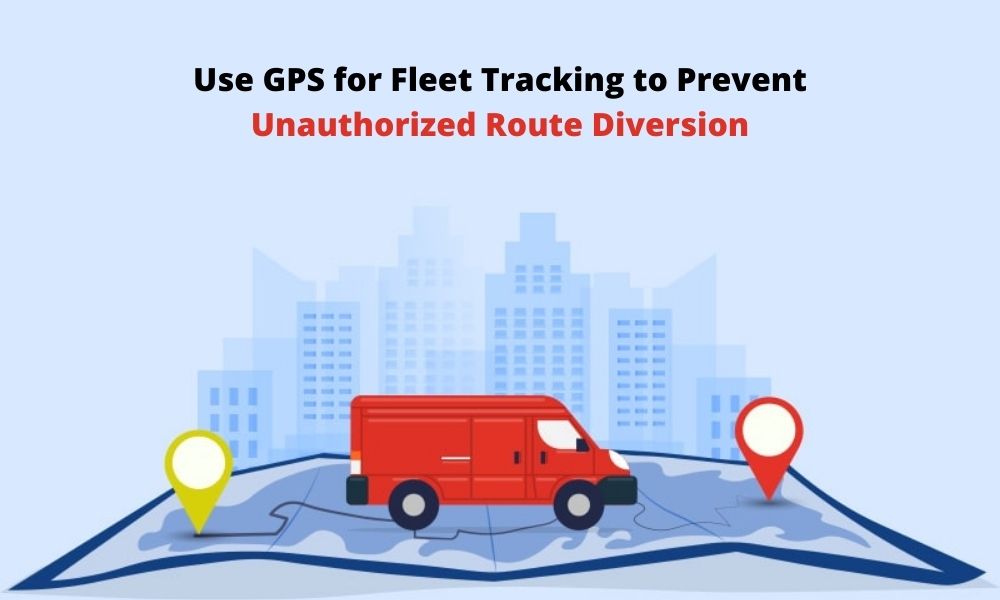 Use GPS for Fleet Tracking to Prevent Unauthorized Route Diversion