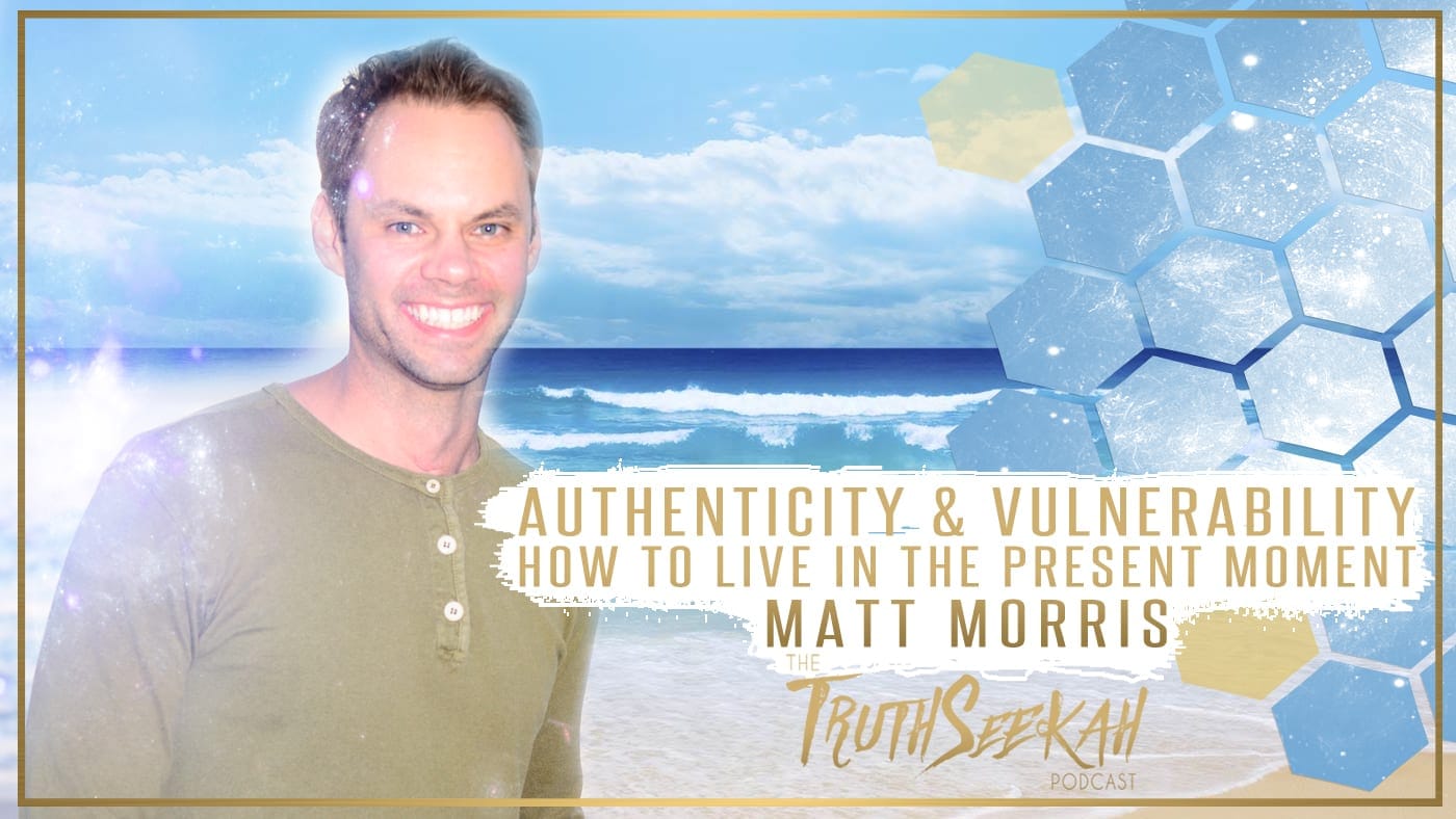 Authenticity & Vulnerability How To Live In The Present Moment Matt