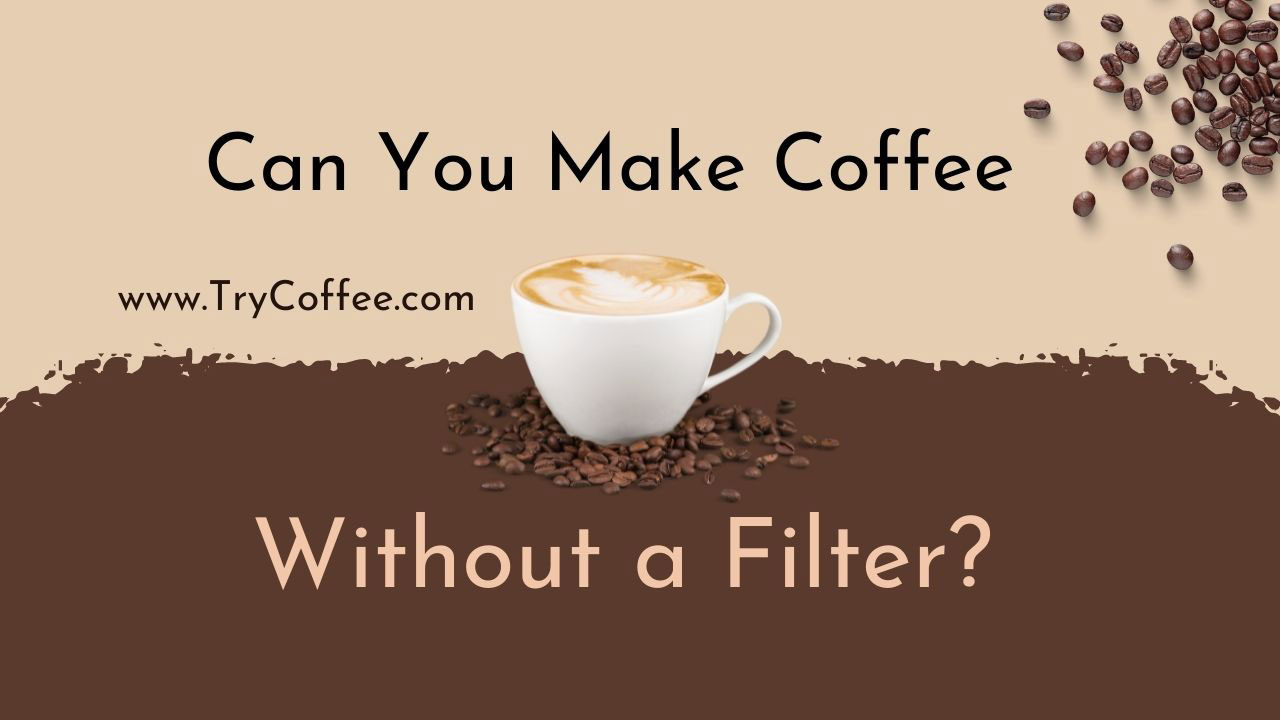 Can You Make Coffee without a Filter? (Is It Necessary?) Try Coffee