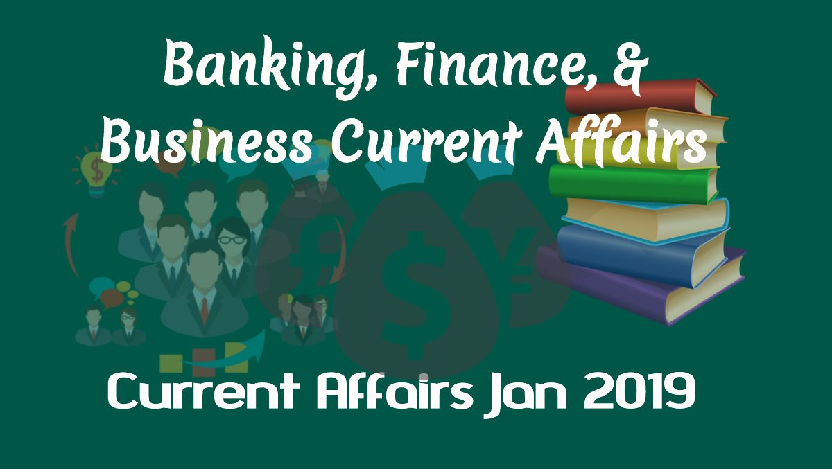 Banking, Finance, & Business Current Affairs January 2019