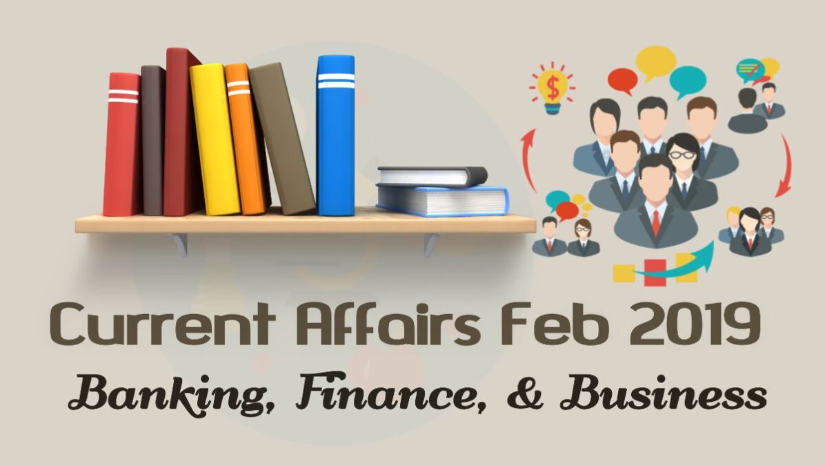 Current Affairs Feb 2019 Banking, Finance & Business Tutorialswebsite