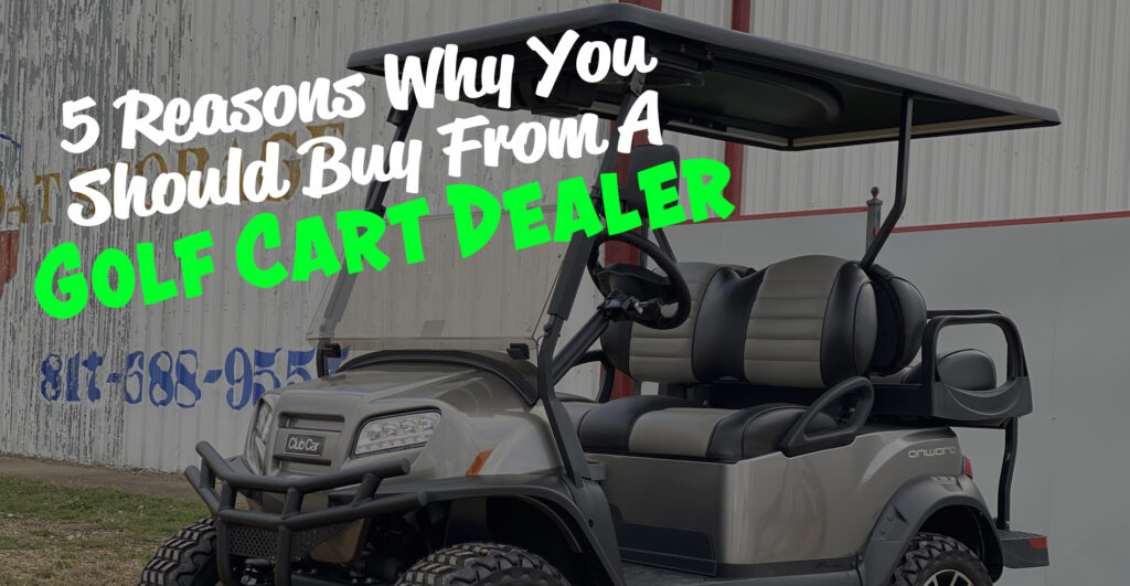 5 Reasons Why You Should Buy From a Golf Cart Dealer Texas Premier Golf Carts