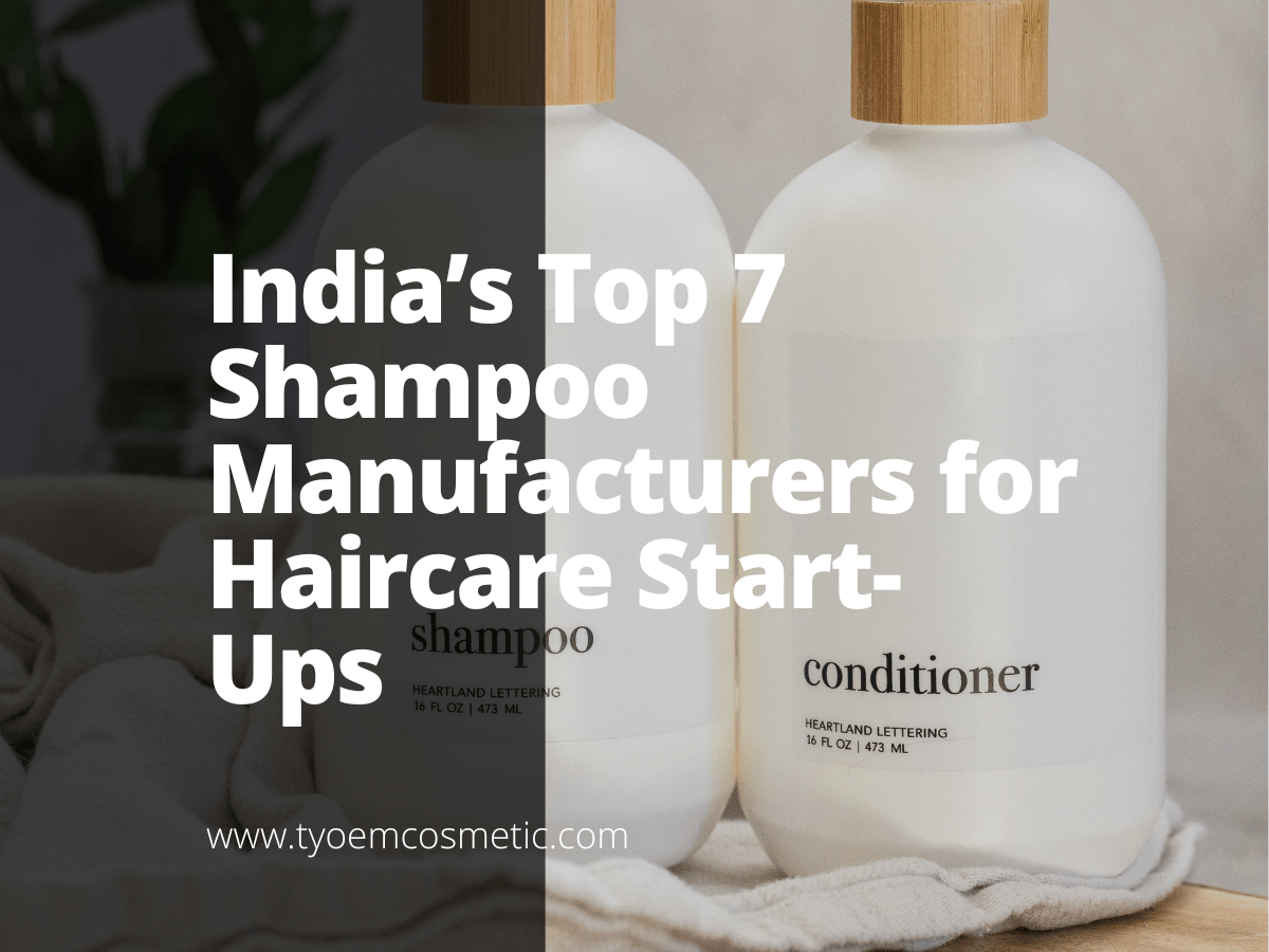 India’s Top 7 Shampoo Manufacturers for Haircare StartUps Empowering