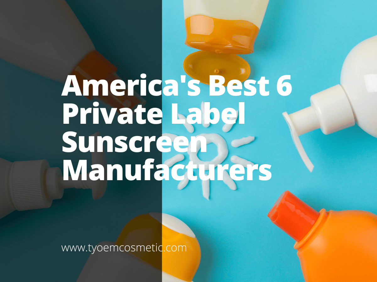 America's Best 6 Private Label Sunscreen Manufacturers Empowering