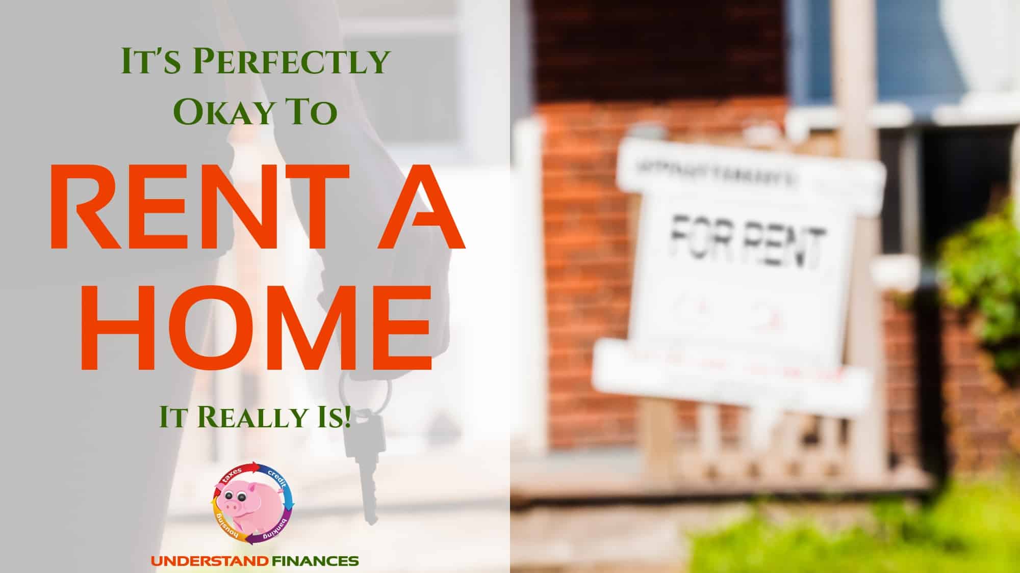It's Perfectly Okay To Rent A Home. It Really Is!