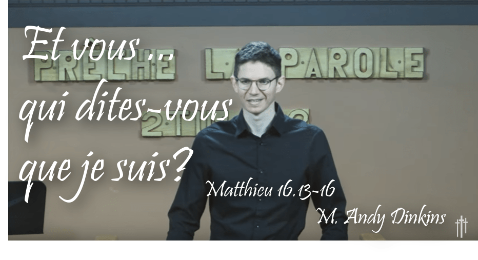 Andy Dinkins Et vous… qui ditesvous que je suis? Matthieu 16.1316