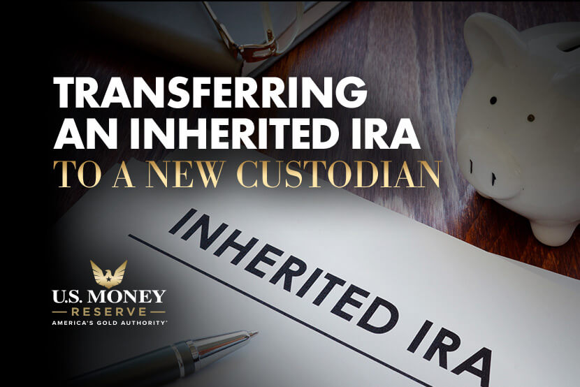 Transferring an Inherited IRA to a New Custodian U.S. Money Reserve