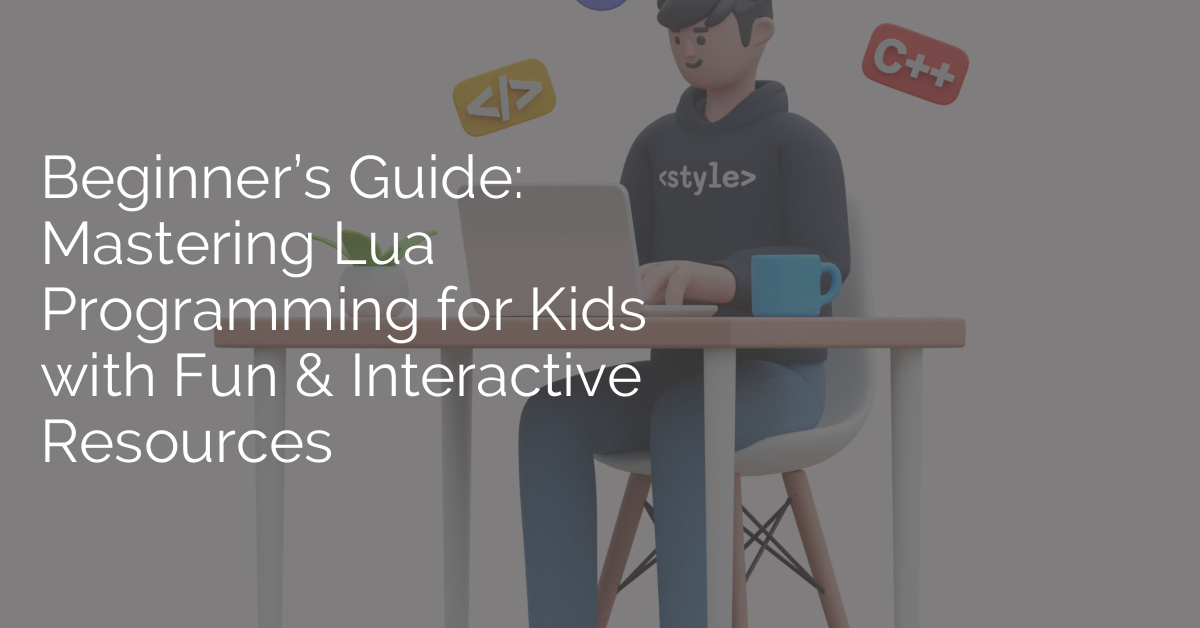 Beginner's Guide Mastering Lua Programming for Kids with Fun & Interactive Resources