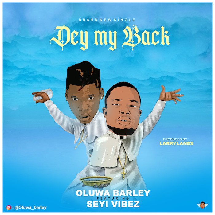 Oluwa Barley Ft. Seyi Vibez Dey My Back ( Mp3 Download )