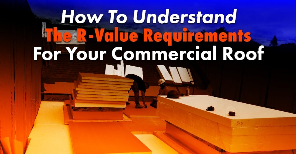 How To Understand The RValue Requirements For Your Commercial Roof