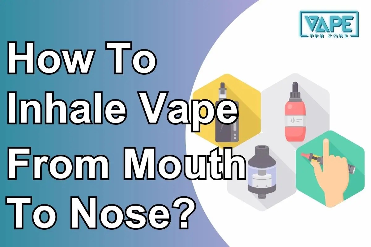 How To Inhale Vape From Mouth To Nose?