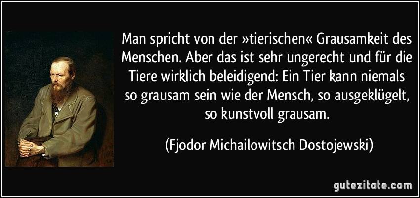 Wenn man die wahre und sehr kluge Aussage von Dostojewski