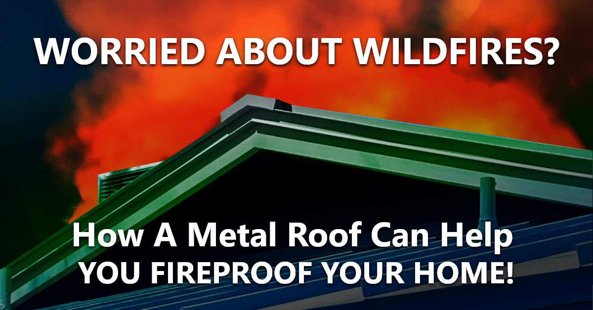 Worried About Wildfires? How A Metal Roof Can Help You Fireproof Your