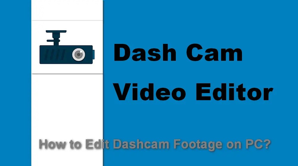 [Dash Cam Video Editor] How to Edit Dashcam Videos on PC?