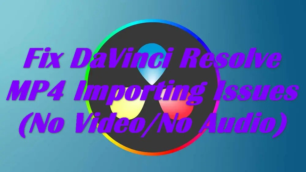 How to Fix MP4 No Video/Audio After Importing into DaVinci Resolve?