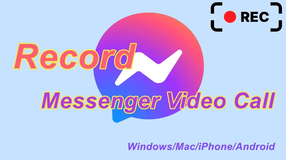 How to Record Messenger Video Calls on Windows, Mac, iPhone, & Android?