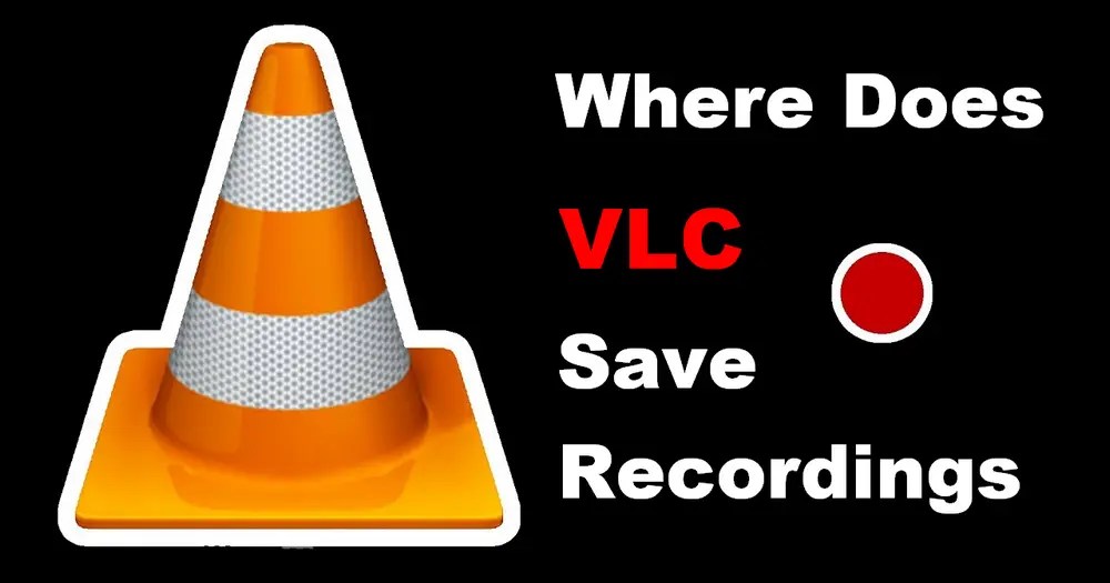 Where Does VLC Media Player Save Recordings?