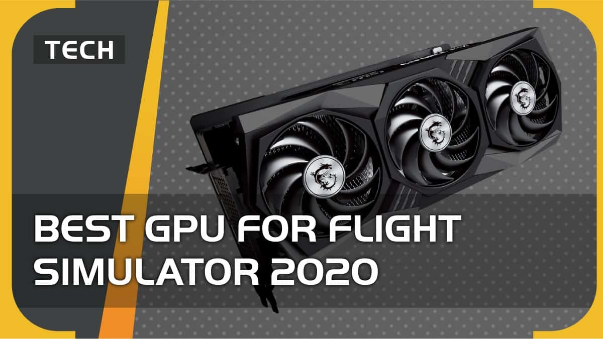 Best GPU for Flight Simulator 2020 Nvidia and AMD graphics cards