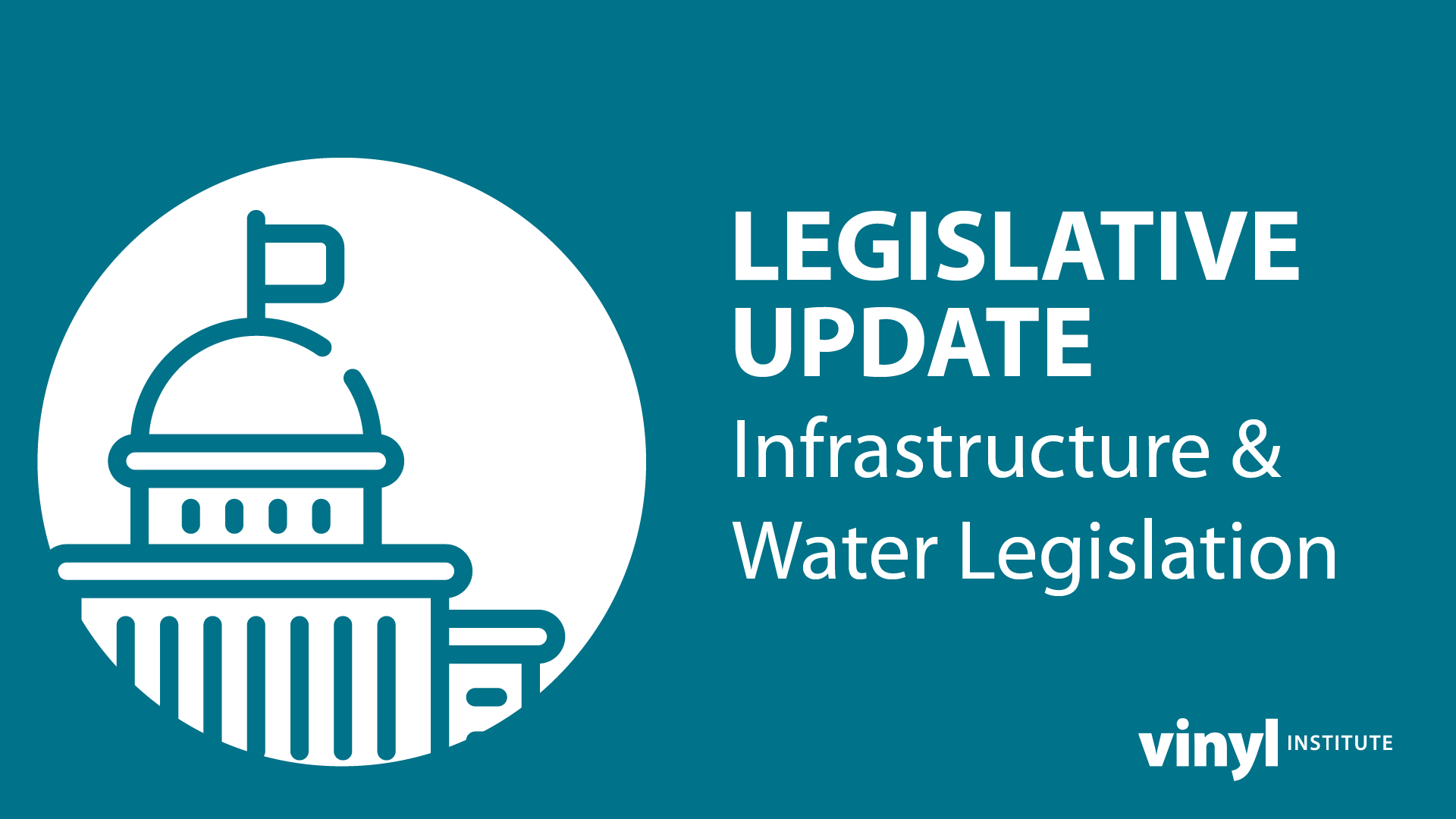 Legislative Update Infrastructure & Water Legislation Vinyl Institute