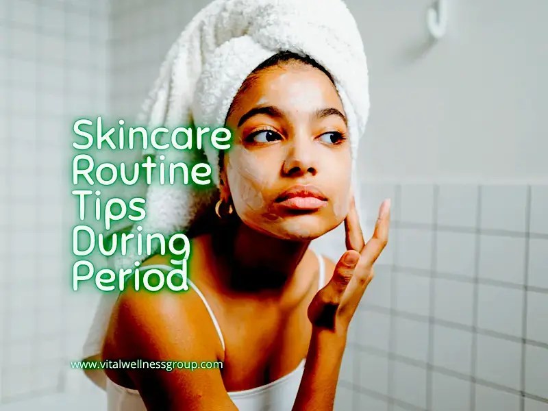 10 Tips On Skincare Routine During Period Vital Wellness Group