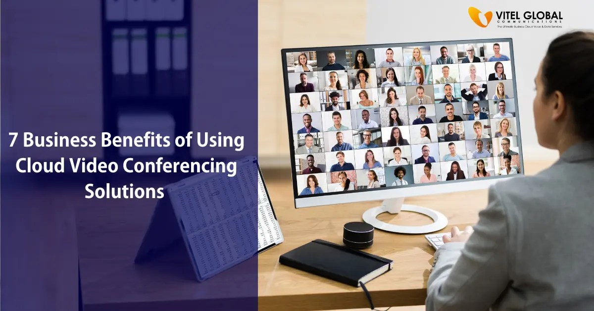 7 Business Benefits of Using Cloud Video Conference Solutions