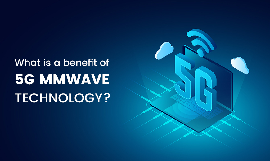 What is a benefit of 5g mmWave technology? VK Tech Solution