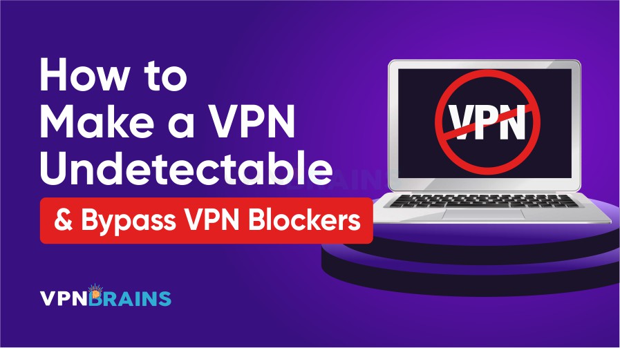 How to Make a VPN Undetectable & Bypass VPN Blockers in 2022