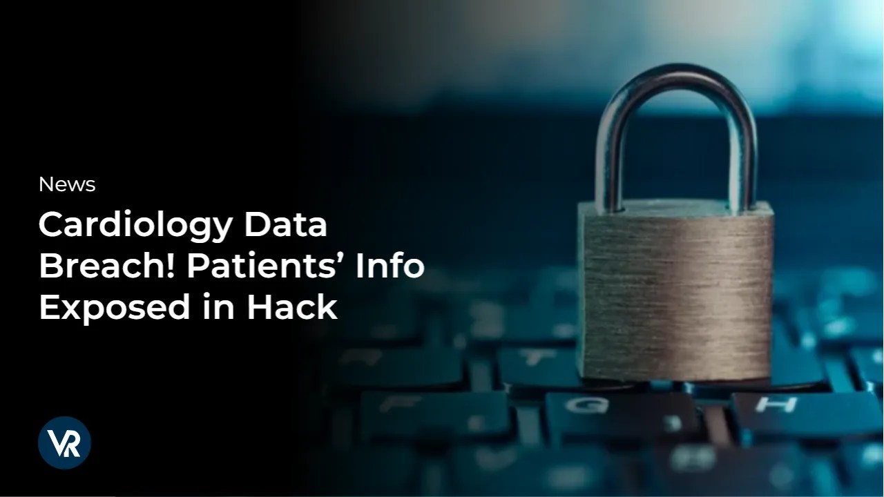 Cardiology Data Breach! Patients’ Info Exposed in Hack
