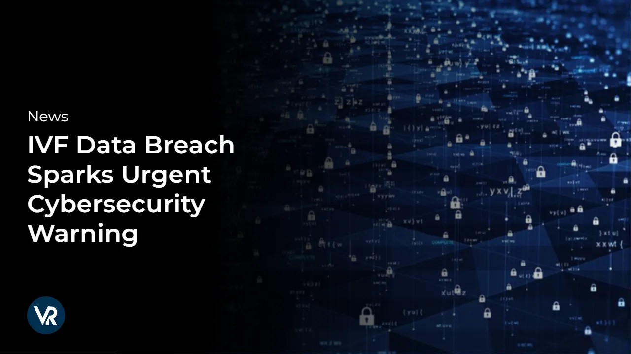 IVF Data Breach Sparks Urgent Cybersecurity Warning(03)