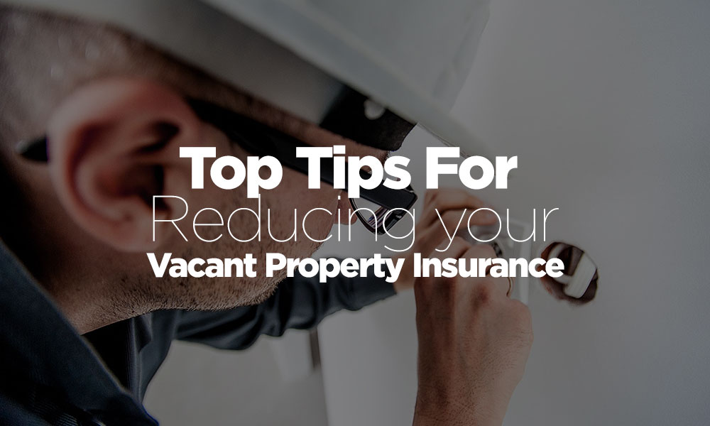 Top Tips for Reducing Your Vacant Property Insurance VPS Guardians