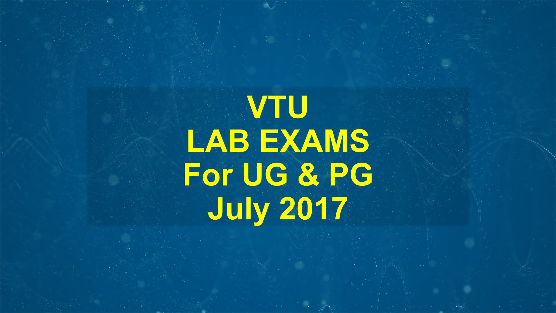 VTU LAB Exams for UG and PG July 2017
