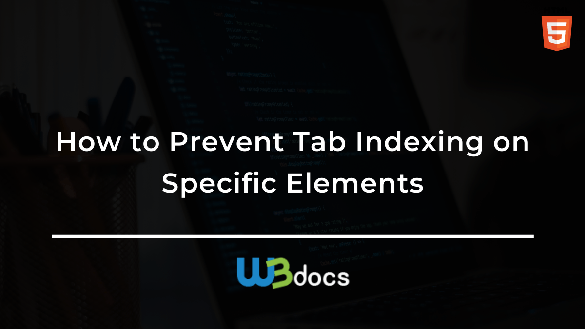 How to Prevent Tab Indexing on Specific Elements