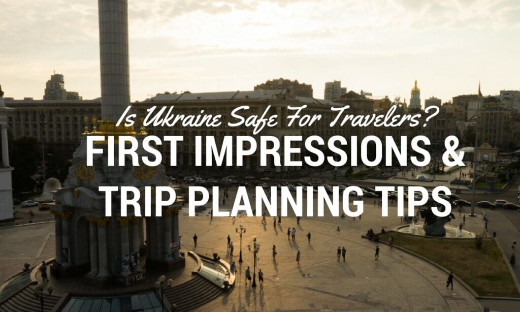 Is Ukraine Safe for Travelers? First Impressions About Safety in Ukraine