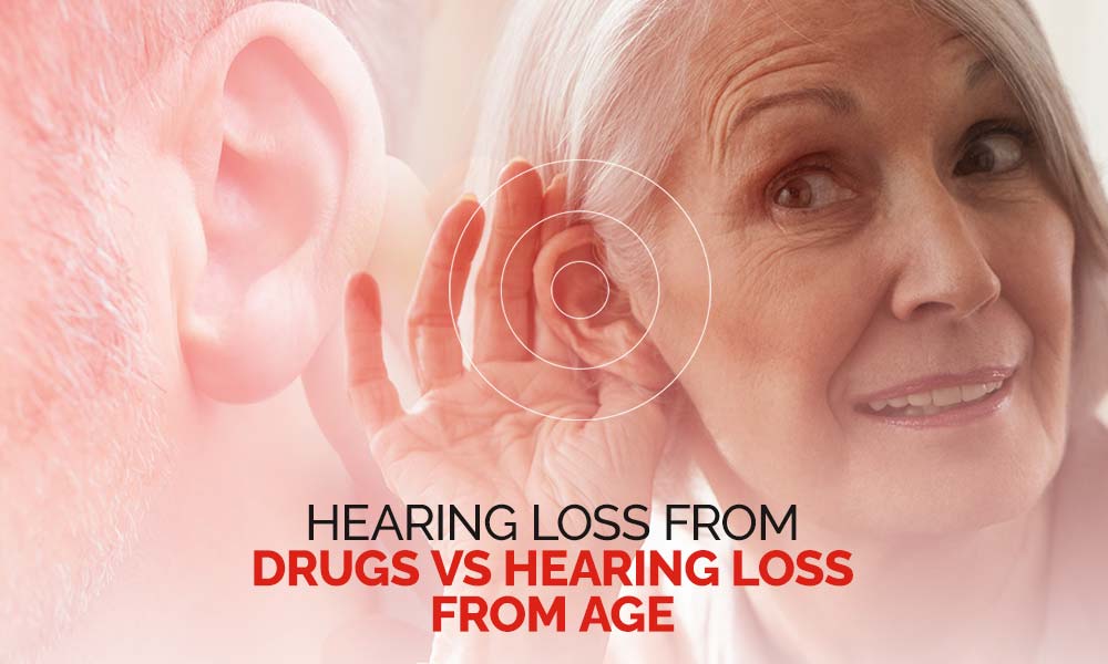 Learn More About Hearing Loss from Drugs Vs. Hearing Loss from Age