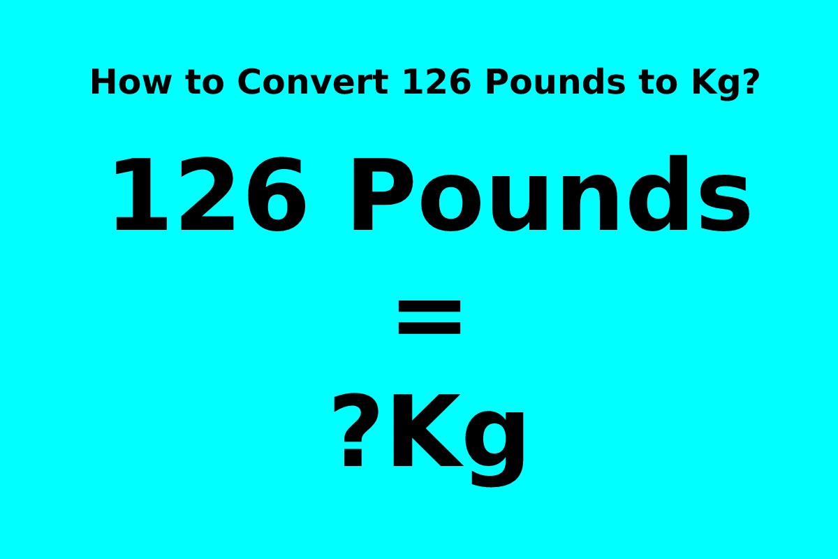 How to Convert 126 Pounds to Kg? [2023]