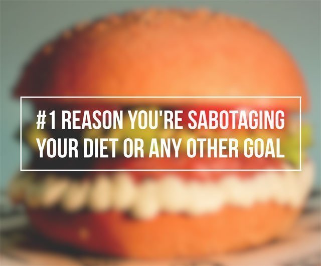 1 Reason You're Sabotaging Your Diet or Any Other Goal