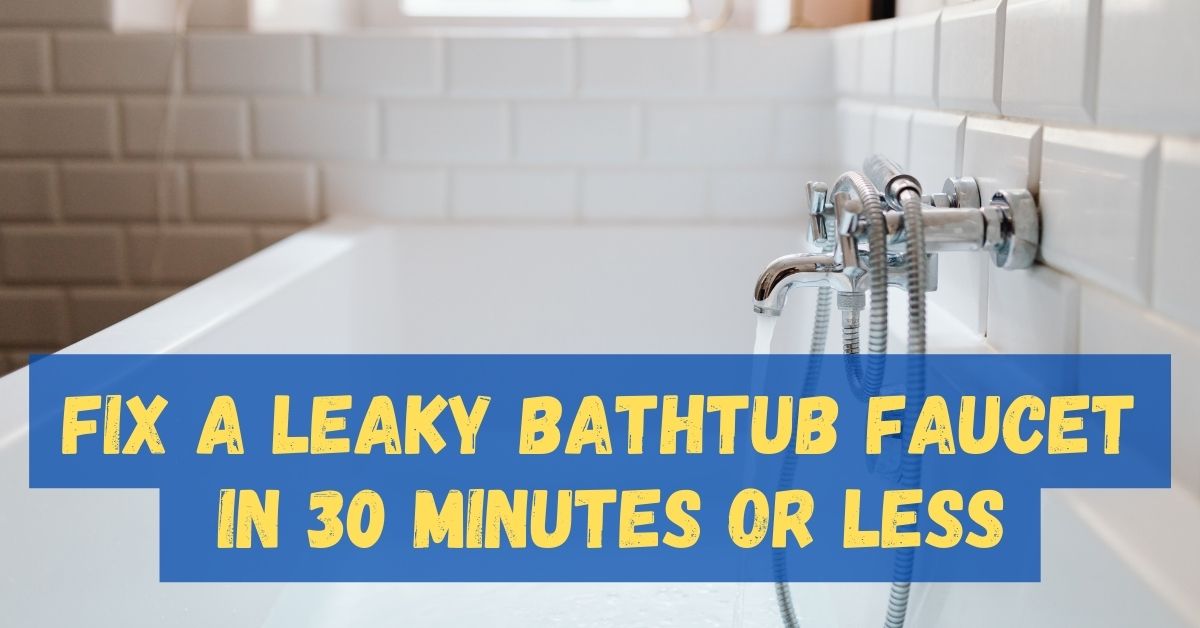 How to Fix a Leaky Bathtub Faucet in 30 Minutes or Less