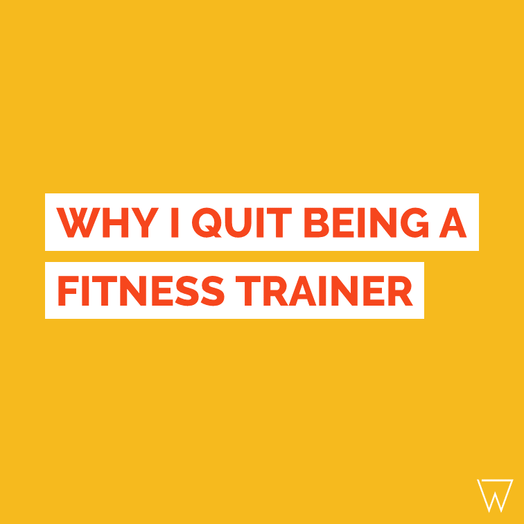 Why I Quit Being a Personal Trainer (+ Alternative Options To Quitting)